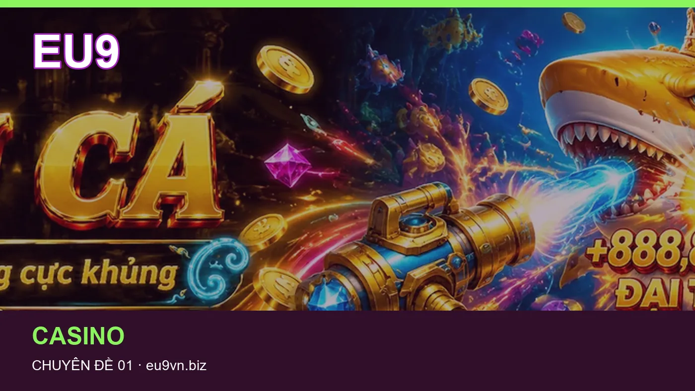 Trải nghiệm Casino trên điện thoại cùng cẩm nang EU9